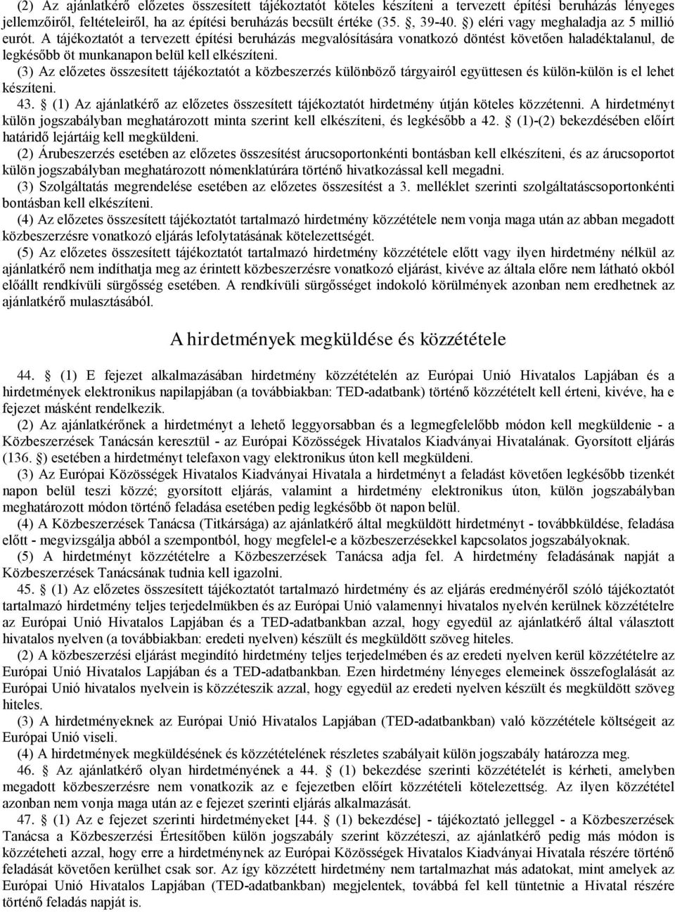 (3) Az előzetes öszesítet tájékoztatót a közbeszerzés különböző tárgyairól együtesen és külön-külön is el lehet készíteni. 43.