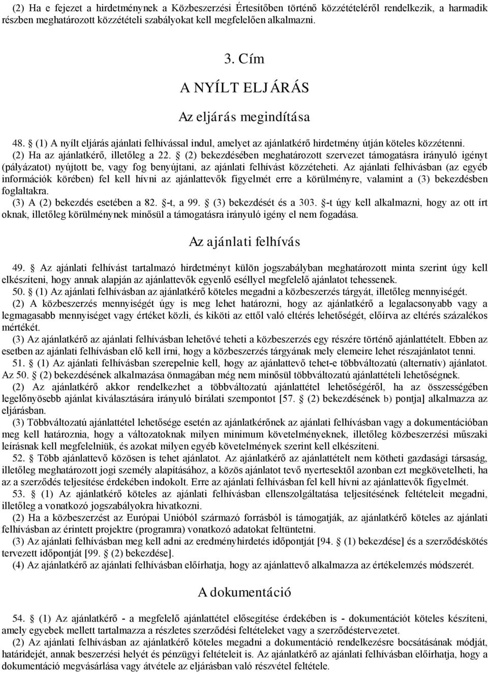 (2) bekezdésében meghatározot szervezet támogatásra irányuló igényt (pályázatot) nyújtott be, vagy fog benyújtani, az ajánlati felhívást közzéteheti.