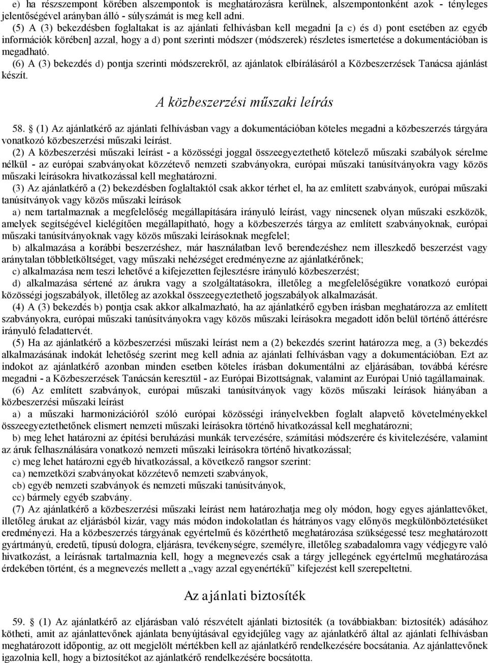 ismertetése a dokumentációban is megadható. (6) A (3) bekezdés d)pontja szerinti módszerekről, az ajánlatok elbírálásáról a Közbeszerzések Tanácsa ajánlást készít. A közbeszerzési műszaki leírás 58.