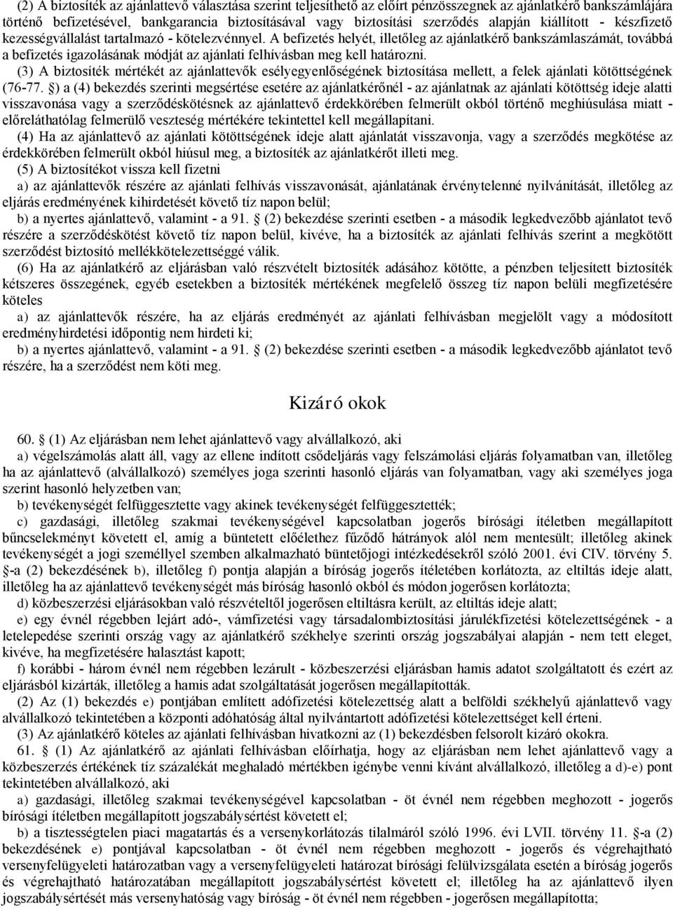 A befizetés helyét, iletőleg az ajánlatkérő bankszámlaszámát, továbbá a befizetés igazolásának módját az ajánlati felhívásban meg kell határozni.