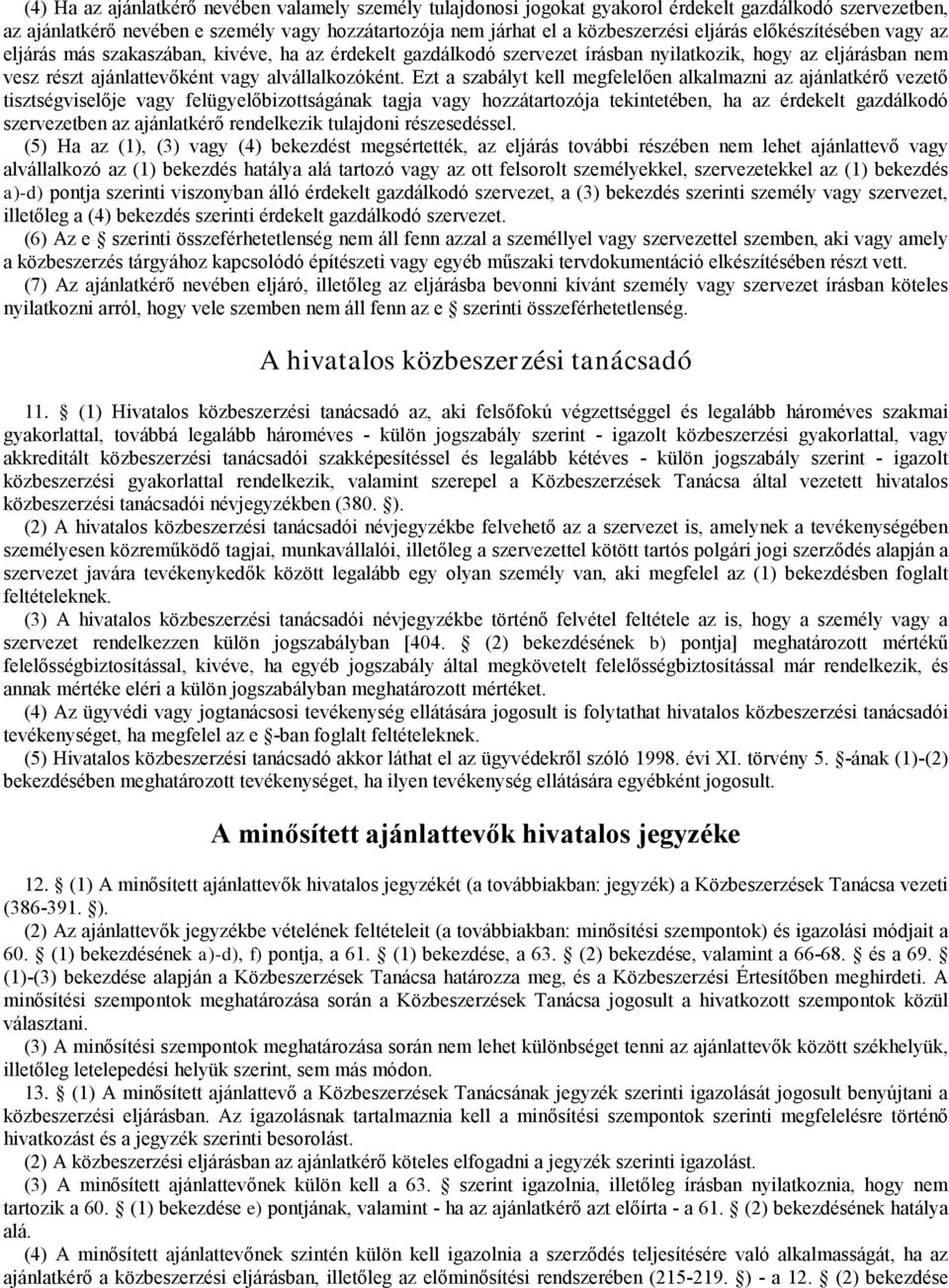 Ezt a szabályt kel megfelelően alkalmazni az ajánlatkérő vezető tisztségviselője vagy felügyelőbizotságának tagja vagy hozzátartozója tekintetében, ha az érdekelt gazdálkodó szervezetben az