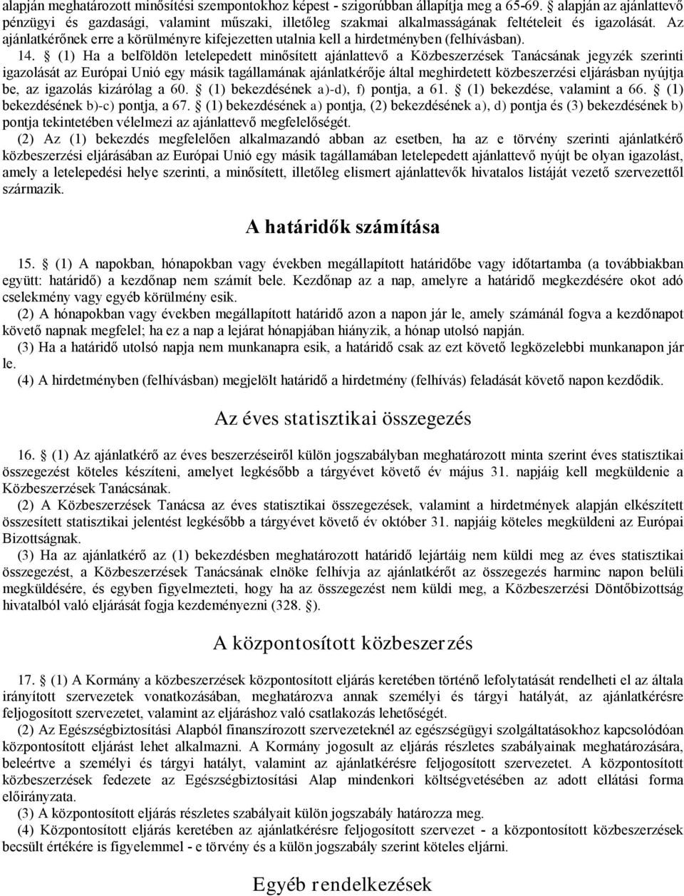 Az ajánlatkérőnek ere a körülményre kifejezeten utalnia kel a hirdetményben (felhívásban). 14.