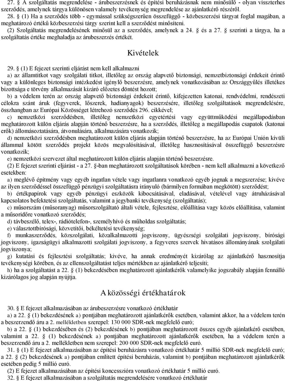 (2) Szolgáltatás megrendelésének minősül az a szerződés, amelynek a 24. és a 27. szerinti a tárgya, ha a szolgáltatás értéke meghaladja az árubeszerzés értékét. Kivételek 29.