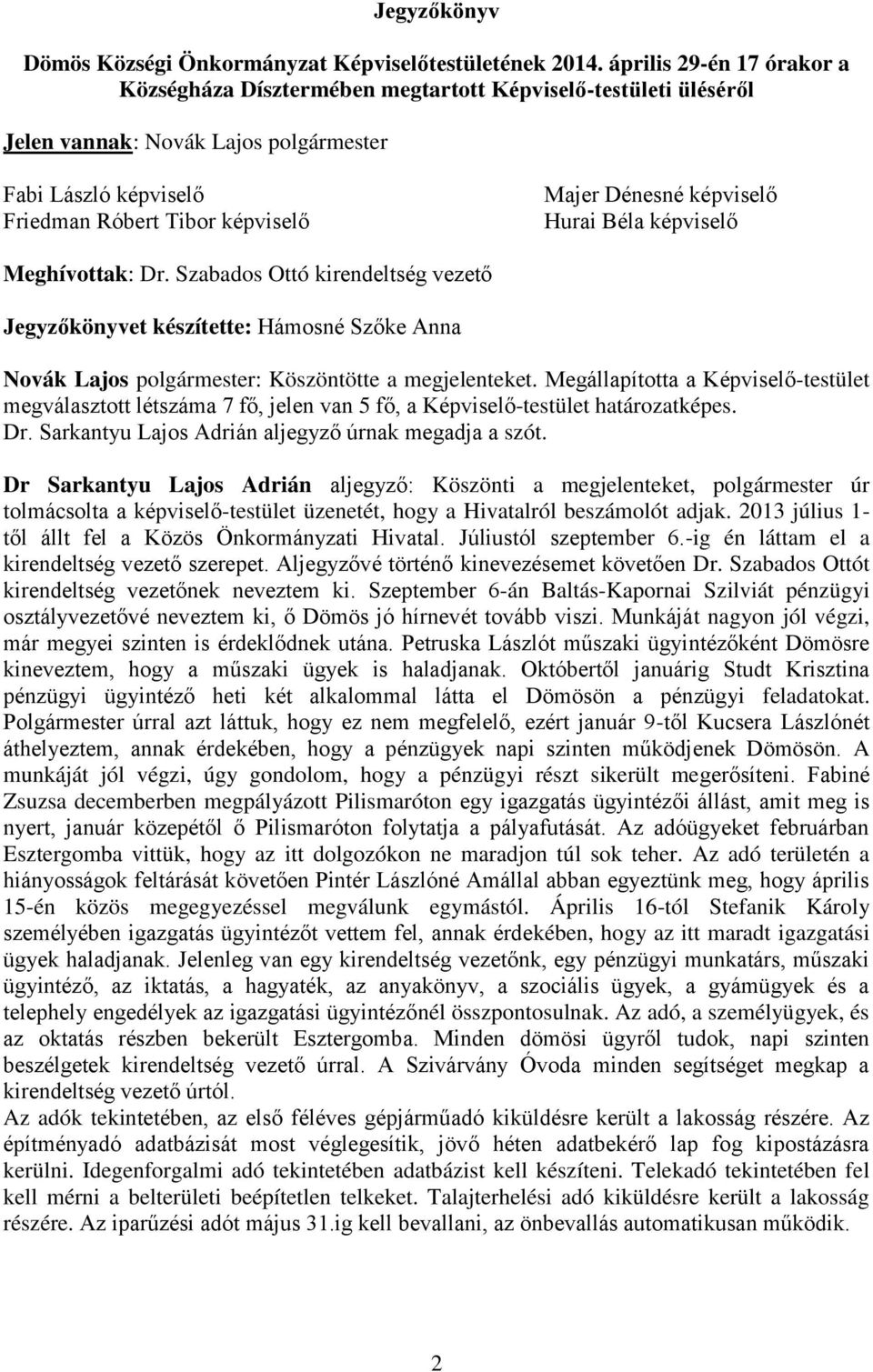 képviselő Hurai Béla képviselő Meghívottak: Dr. Szabados Ottó kirendeltség vezető Jegyzőkönyvet készítette: Hámosné Szőke Anna Novák Lajos polgármester: Köszöntötte a megjelenteket.