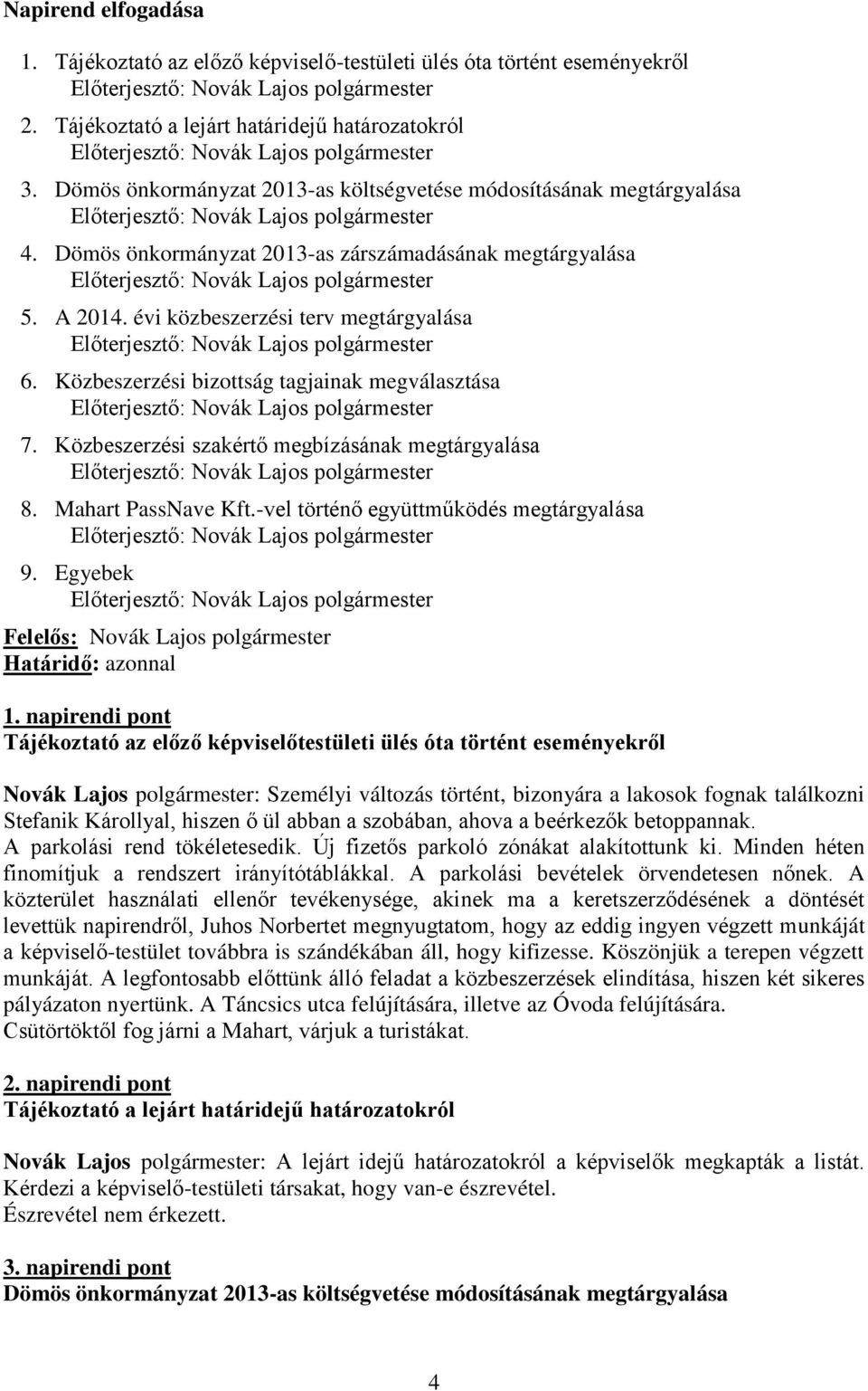 Közbeszerzési bizottság tagjainak megválasztása 7. Közbeszerzési szakértő megbízásának megtárgyalása 8. Mahart PassNave Kft.-vel történő együttműködés megtárgyalása 9. Egyebek 1.