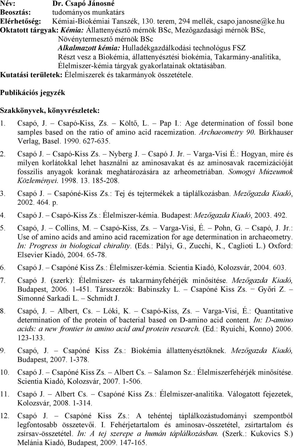 állattenyésztési biokémia, Takarmány-analitika, Élelmiszer-kémia tárgyak gyakorlatainak oktatásában. Kutatási területek: Élelmiszerek és takarmányok összetétele.