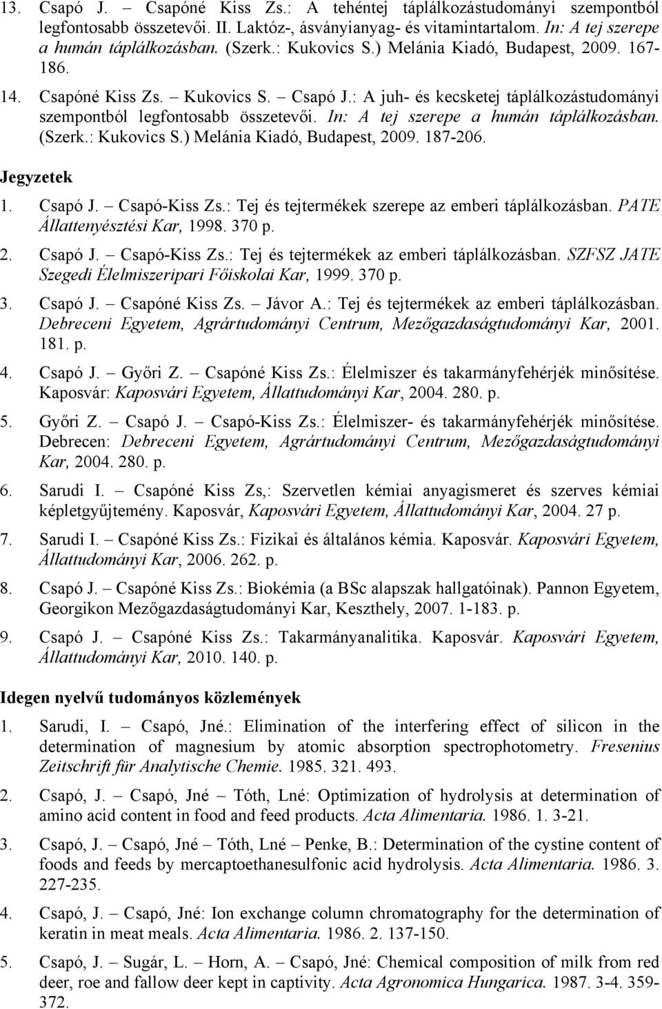 In: A tej szerepe a humán táplálkozásban. (Szerk.: Kukovics S.) Melánia Kiadó, Budapest, 2009. 187-206. Jegyzetek 1. Csapó J. Csapó-Kiss Zs.: Tej és tejtermékek szerepe az emberi táplálkozásban.