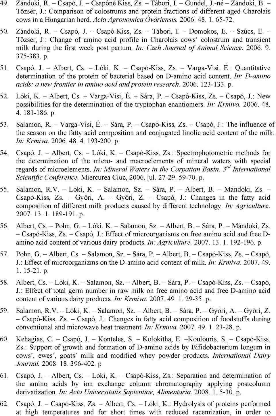 : Change of amino acid profile in Charolais cows colostrum and transient milk during the first week post partum. In: Czeh Journal of Animal Science. 2006. 9. 375-383. p. 51. Csapó, J. Albert, Cs.