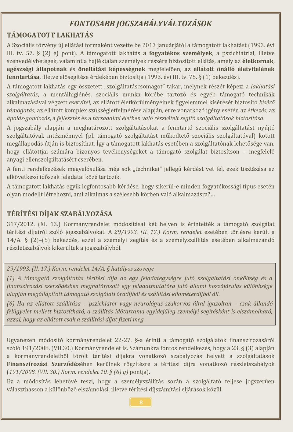 önellátási képességnek megfelelően, az ellátott önálló életvitelének fenntartása, illetve elősegítése érdekében biztosítja (1993. évi III. tv. 75. (1) bekezdés).