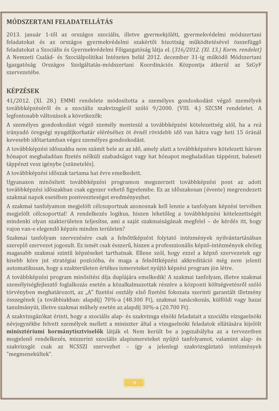 és Gyermekvédelmi Főigazgatóság látja el. (316/2012. (XI. 13.) Korm. rendelet) A Nemzeti Család- és Szociálpolitikai Intézeten belül 2012.