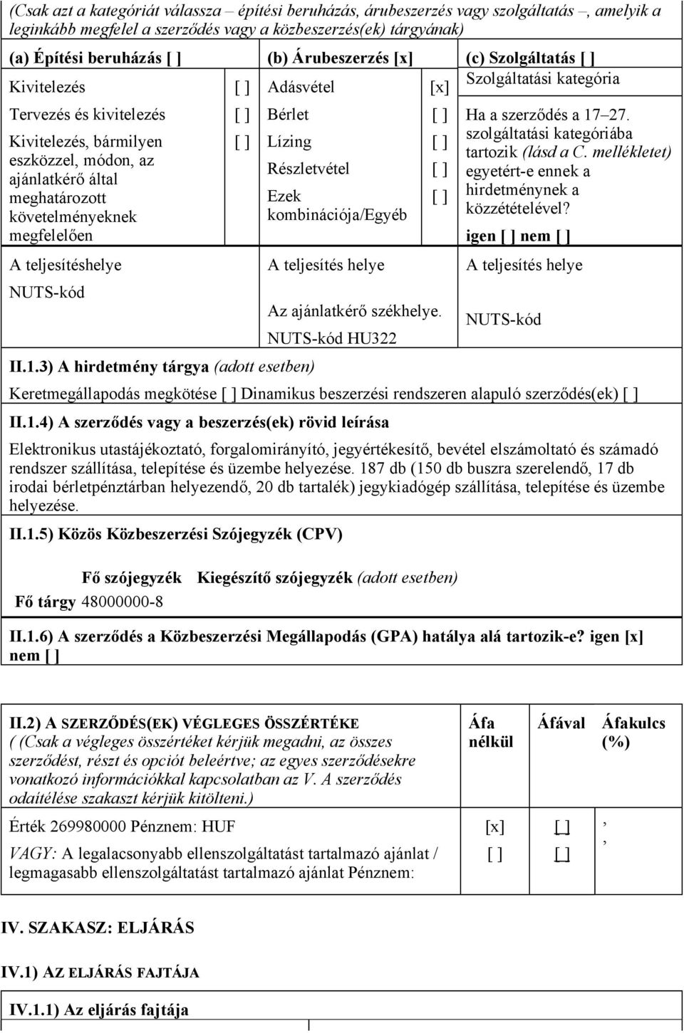 A teljesítéshelye NUTS-kód Bérlet Lízing Részletvétel II.1.3) A hirdetmény tárgya (adott esetben) Ezek kombinációja/egyéb A teljesítés helye Az ajánlatkérő székhelye.