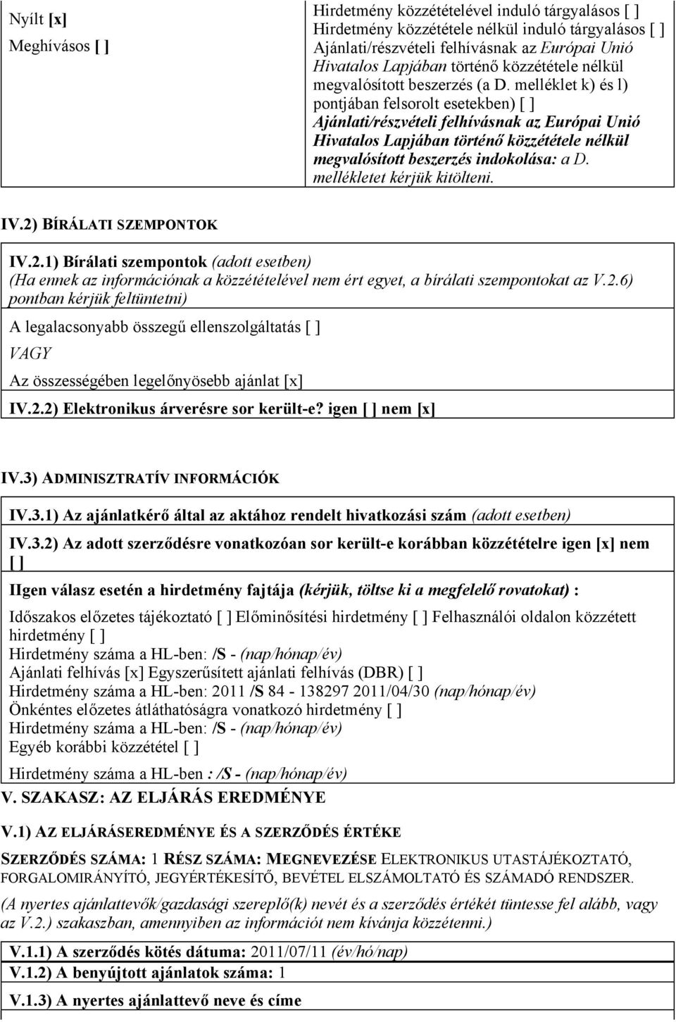 melléklet k) és l) pontjában felsorolt esetekben) Ajánlati/részvételi felhívásnak az Európai Unió Hivatalos Lapjában történő közzététele nélkül megvalósított beszerzés indokolása: a D.