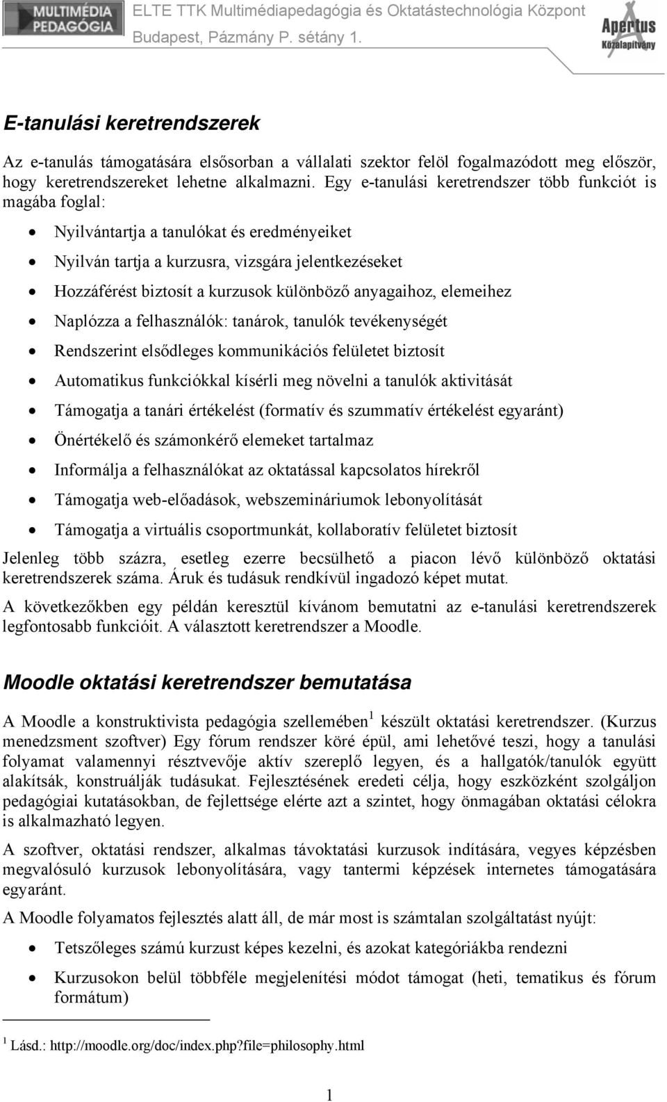 anyagaihoz, elemeihez Naplózza a felhasználók: tanárok, tanulók tevékenységét Rendszerint elsődleges kommunikációs felületet biztosít Automatikus funkciókkal kísérli meg növelni a tanulók aktivitását