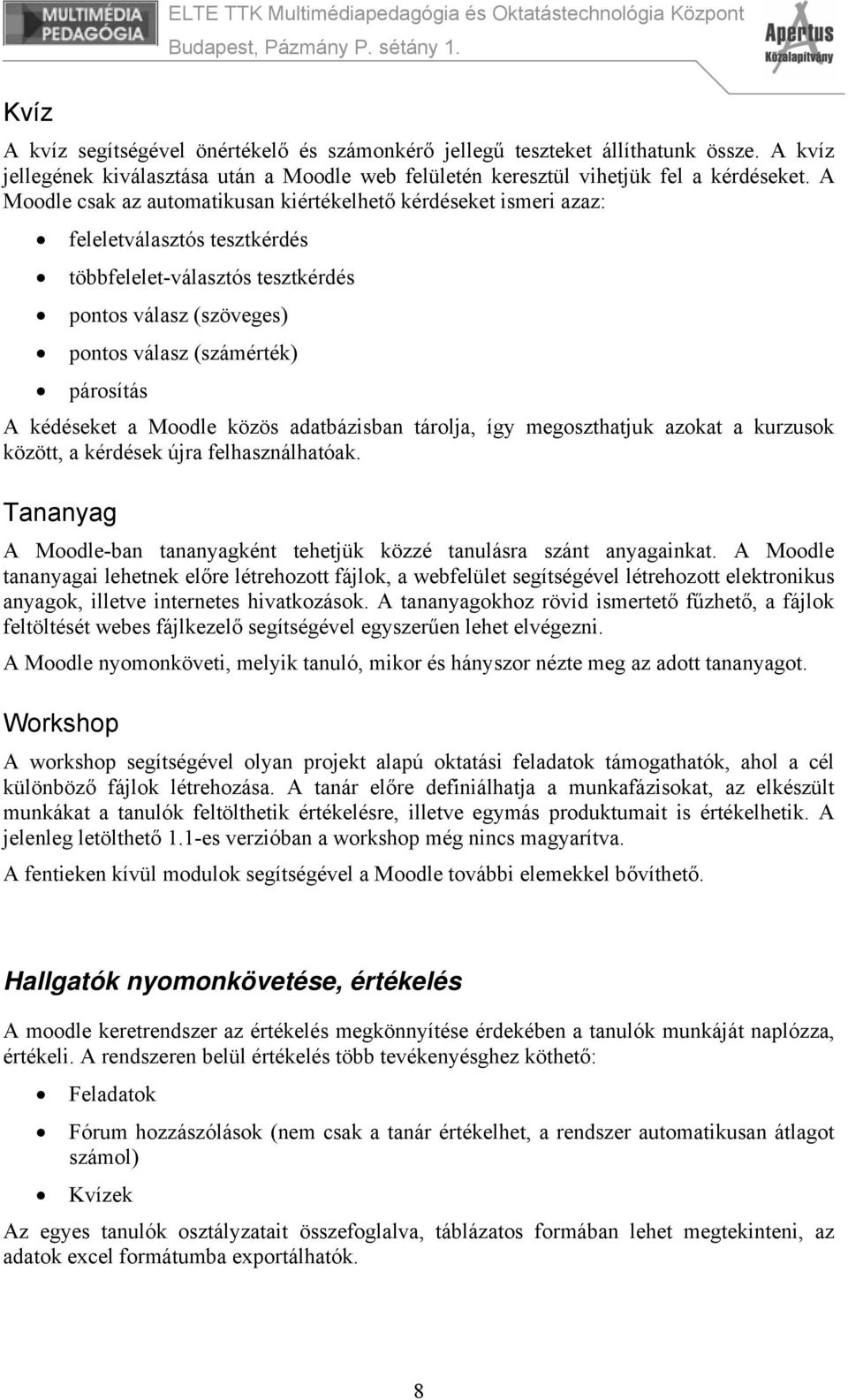 kédéseket a Moodle közös adatbázisban tárolja, így megoszthatjuk azokat a kurzusok között, a kérdések újra felhasználhatóak.