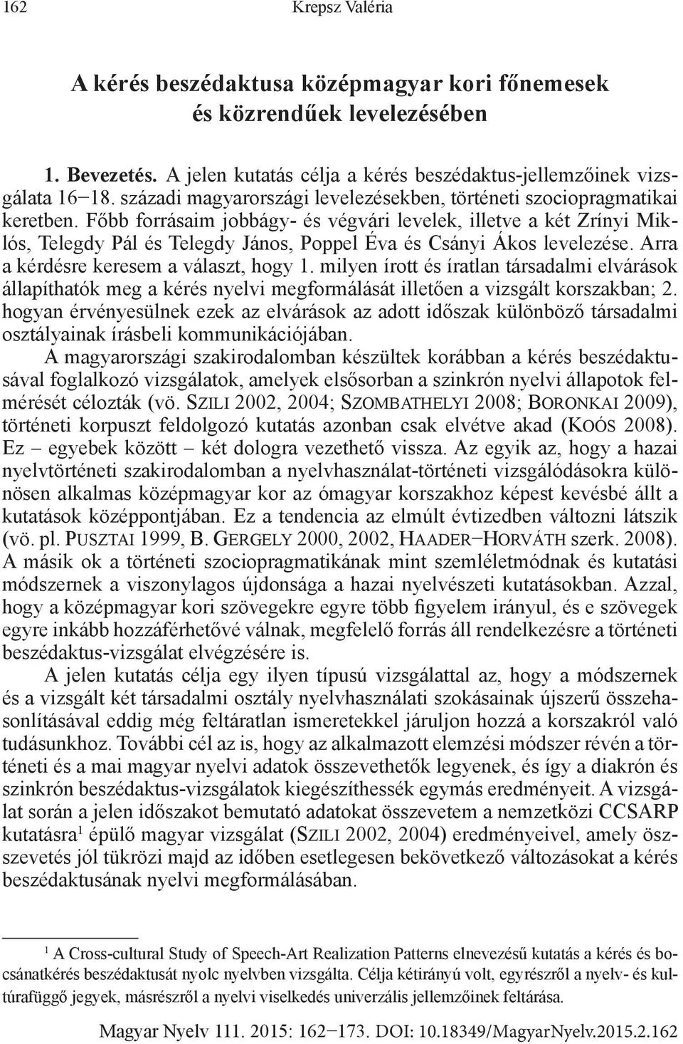 Főbb forrásaim jobbágy- és végvári levelek, illetve a két Zrínyi Miklós, Telegdy Pál és Telegdy János, Poppel Éva és Csányi Ákos levelezése. Arra a kérdésre keresem a választ, hogy 1.