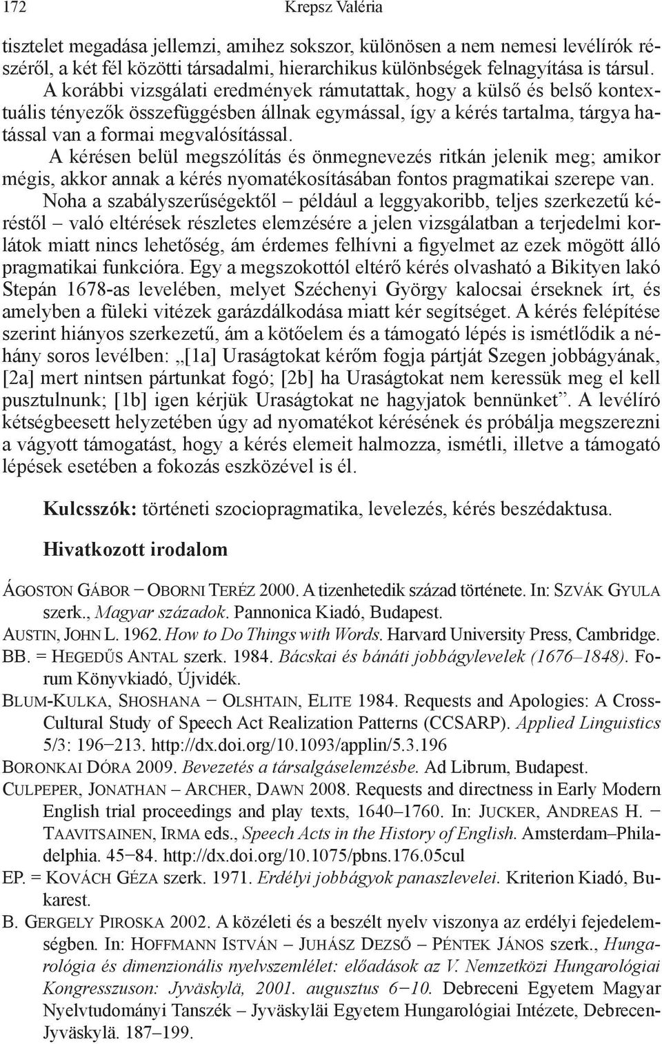 A kérésen belül megszólítás és önmegnevezés ritkán jelenik meg; amikor mégis, akkor annak a kérés nyomatékosításában fontos pragmatikai szerepe van.