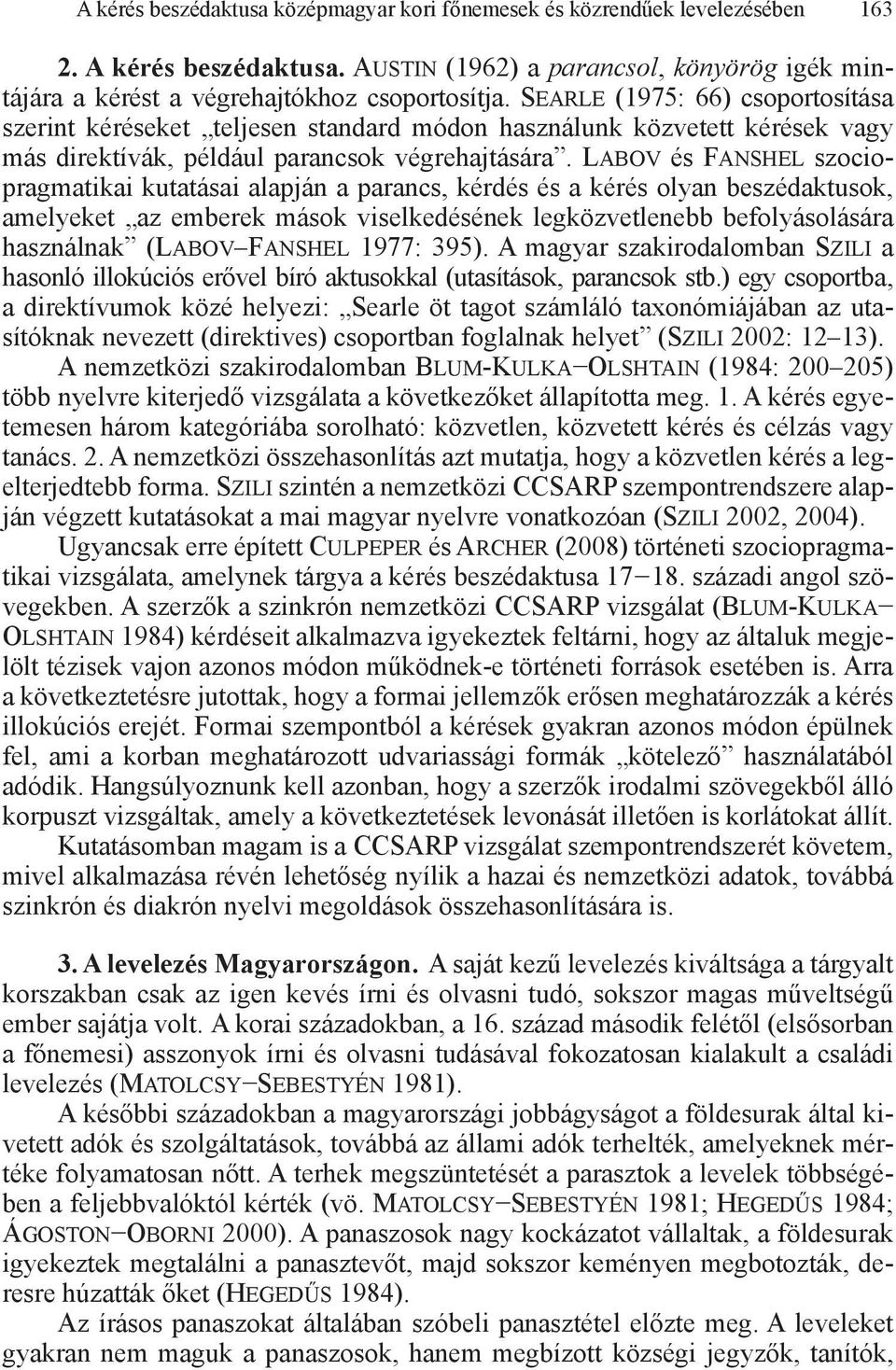 Labov és Fanshel szo ci o- prag matikai kutatásai alapján a parancs, kérdés és a kérés olyan beszédaktusok, amelyeket az emberek mások viselkedésének legközvetlenebb befolyásolására használnak (Labov