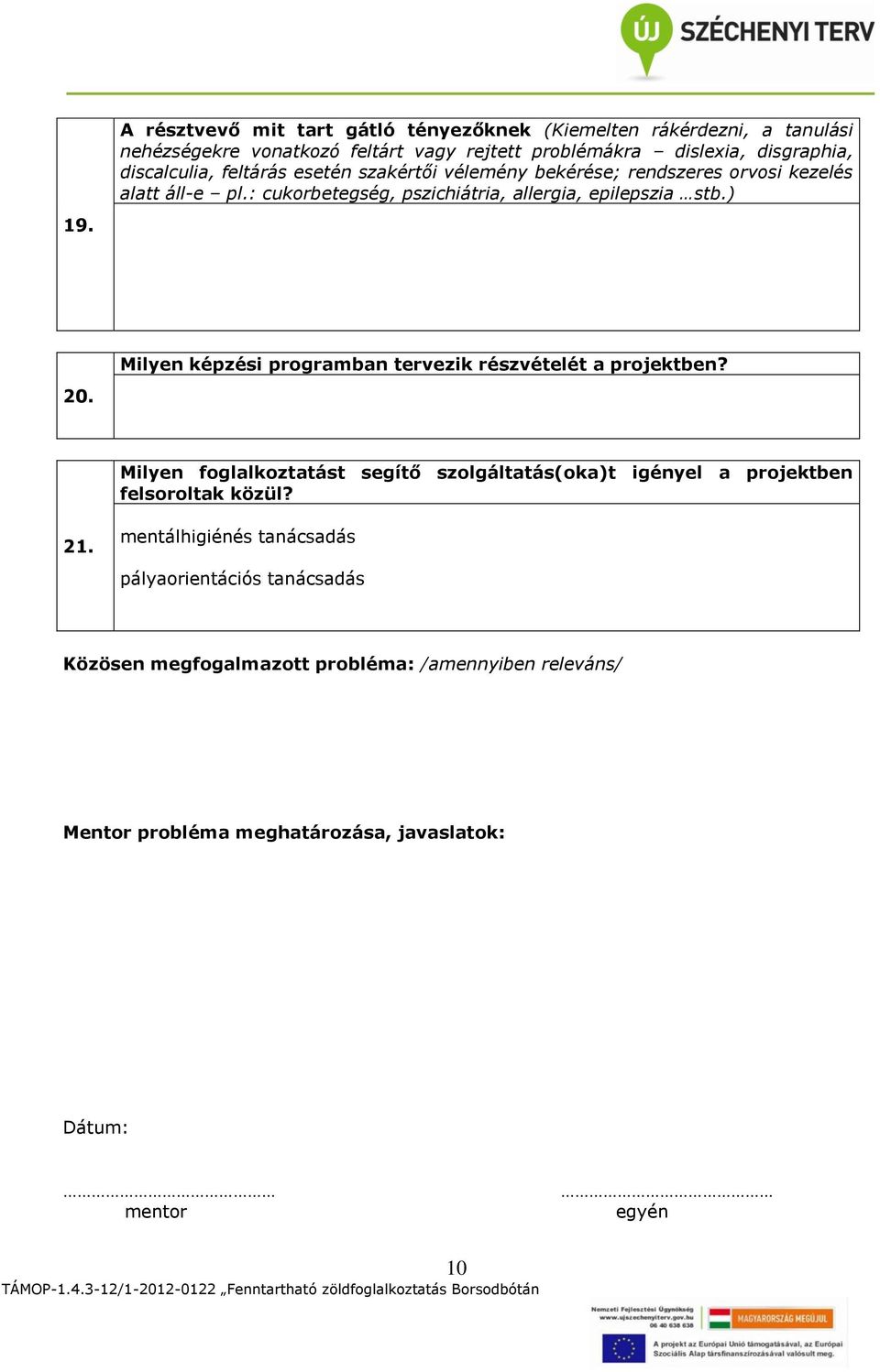 Milyen képzési programban tervezik részvételét a projektben? 20. Milyen foglalkoztatást segítő szolgáltatás(oka)t igényel a projektben felsoroltak közül? 21.