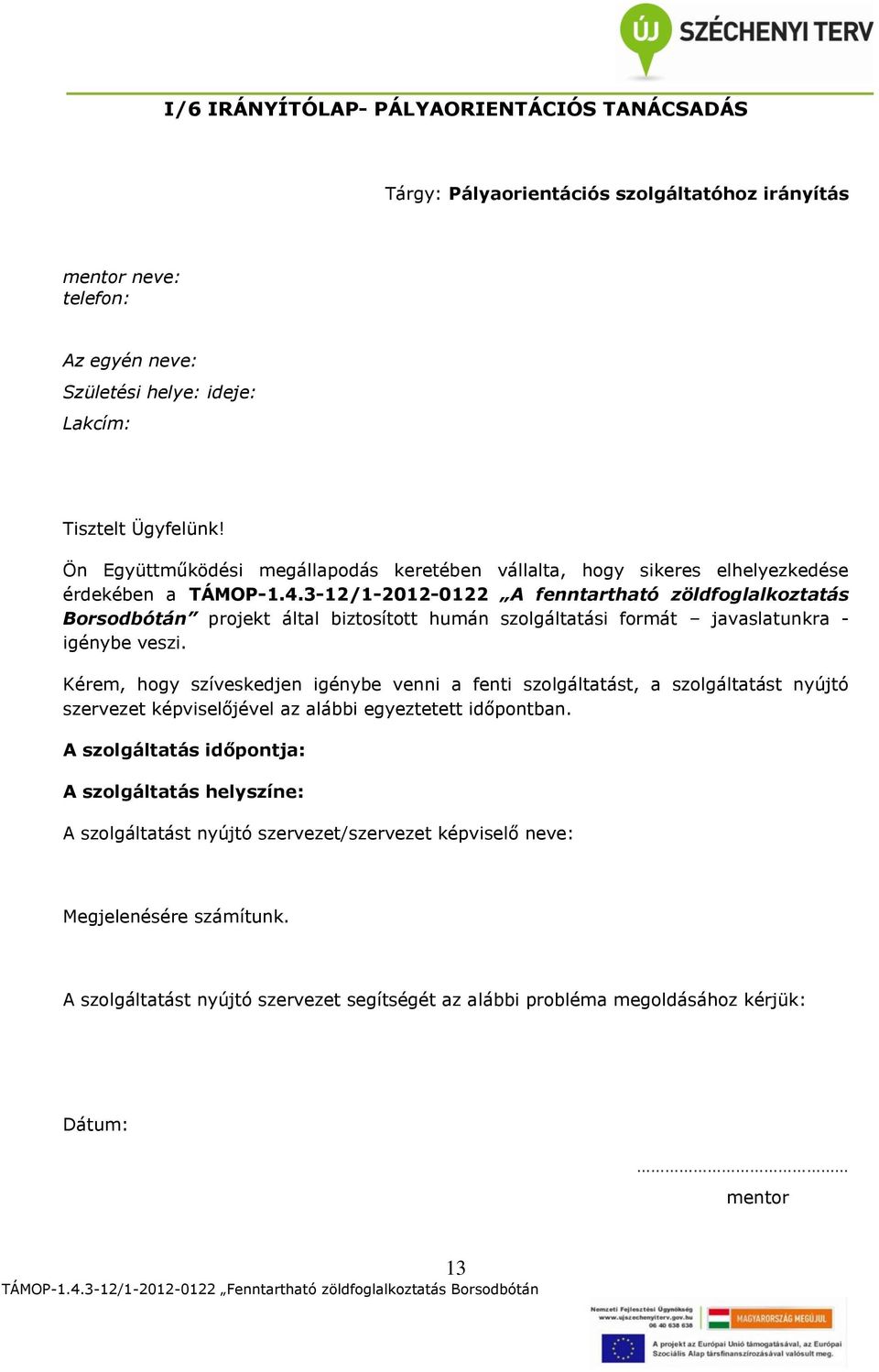 3-12/1-2012-0122 A fenntartható zöldfoglalkoztatás Borsodbótán projekt által biztosított humán szolgáltatási formát javaslatunkra - igénybe veszi.