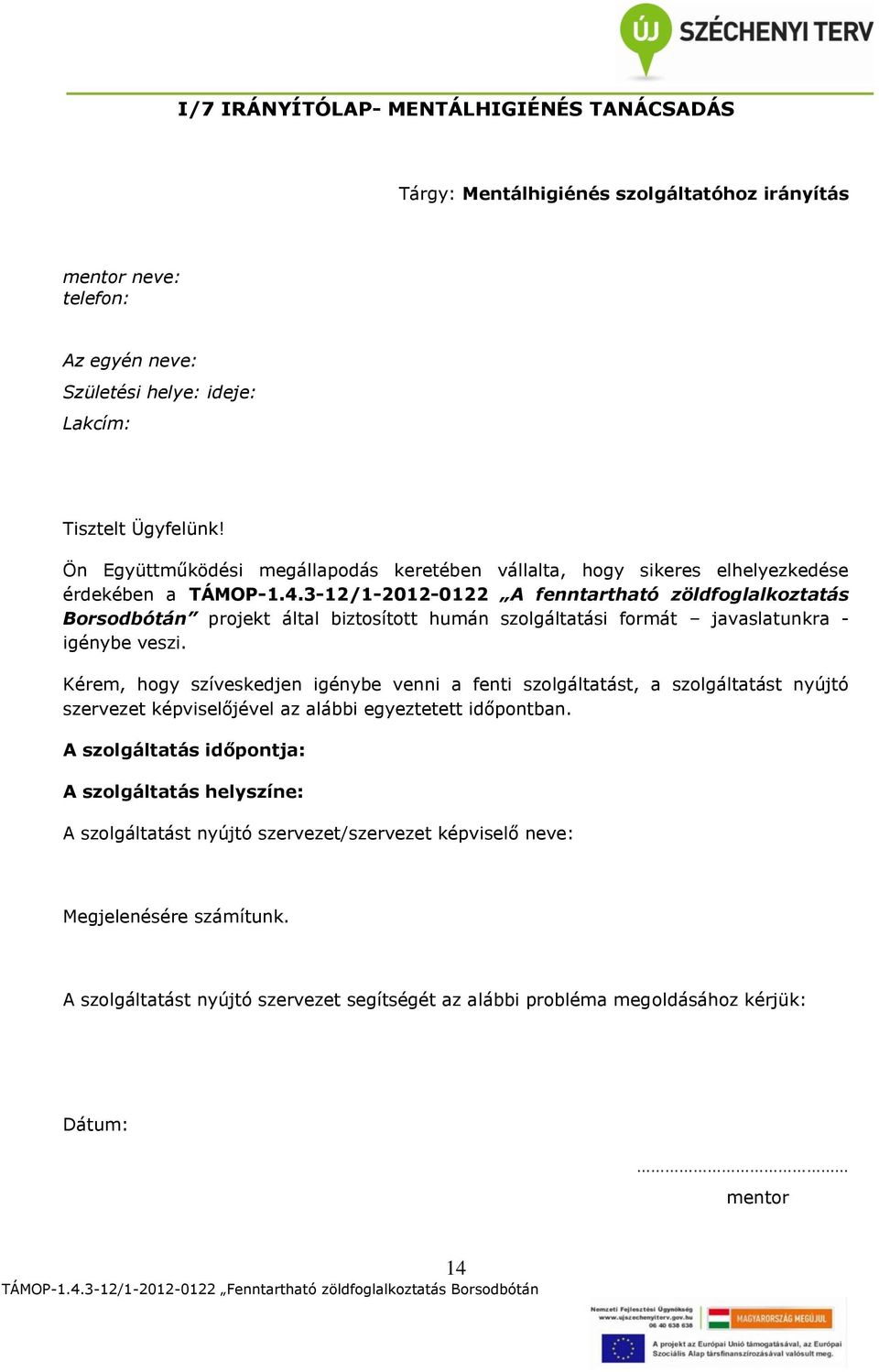 3-12/1-2012-0122 A fenntartható zöldfoglalkoztatás Borsodbótán projekt által biztosított humán szolgáltatási formát javaslatunkra - igénybe veszi.