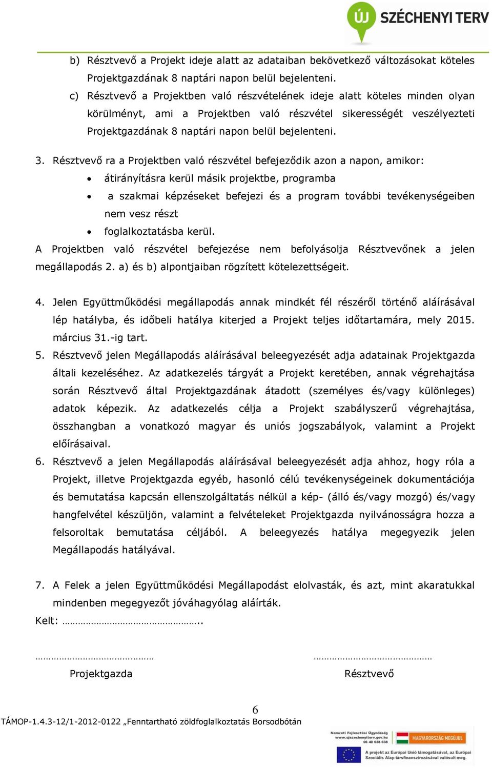 3. Résztvevő ra a Projektben való részvétel befejeződik azon a napon, amikor: átirányításra kerül másik projektbe, programba a szakmai képzéseket befejezi és a program további tevékenységeiben nem