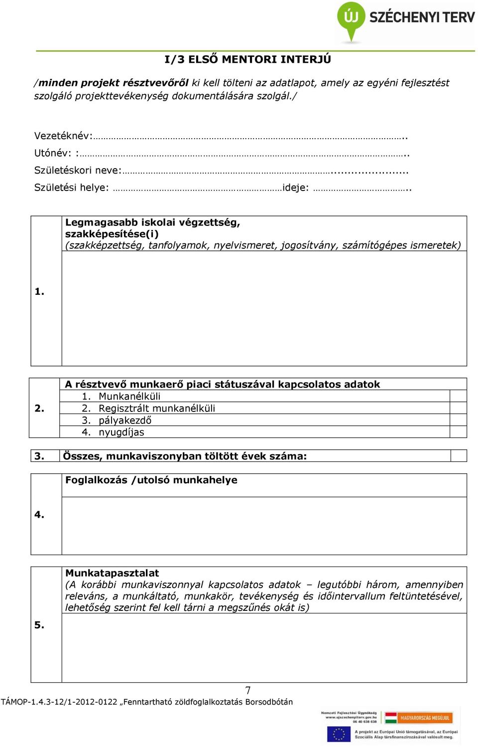 A résztvevő munkaerő piaci státuszával kapcsolatos adatok 1. Munkanélküli 2. Regisztrált munkanélküli 3. pályakezdő 4. nyugdíjas 3.