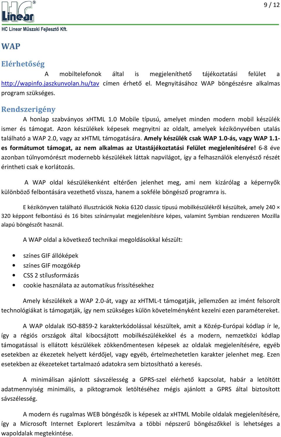 Azon készülékek képesek megnyitni az oldalt, amelyek kézikönyvében utalás található a WAP 2.0, vagy az xhtml támogatására. Amely készülék csak WAP 1.0-ás, vagy WAP 1.