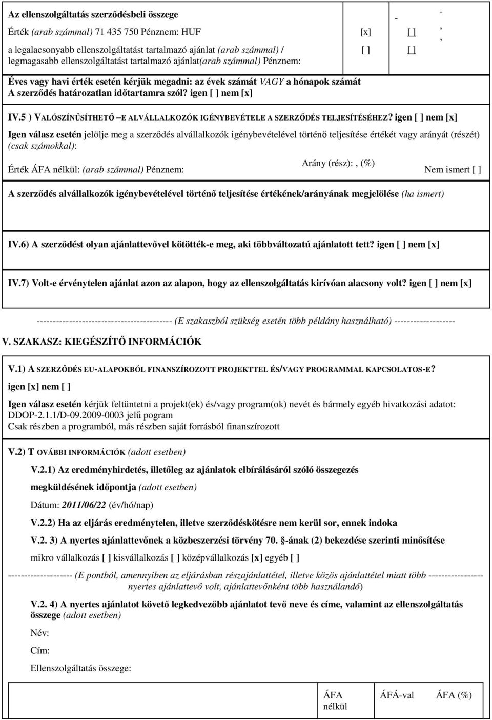 igen [ ] nem [x] IV.5 ) VALÓSZÍNŰSÍTHETŐ E ALVÁLLALKOZÓK IGÉNYBEVÉTELE A SZERZŐDÉS TELJESÍTÉSÉHEZ?