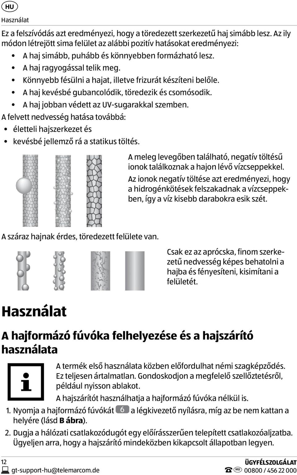 Könnyebb fésülni a hajat, illetve frizurát készíteni belőle. A haj kevésbé gubancolódik, töredezik és csomósodik. A haj jobban védett az UV-sugarakkal szemben.