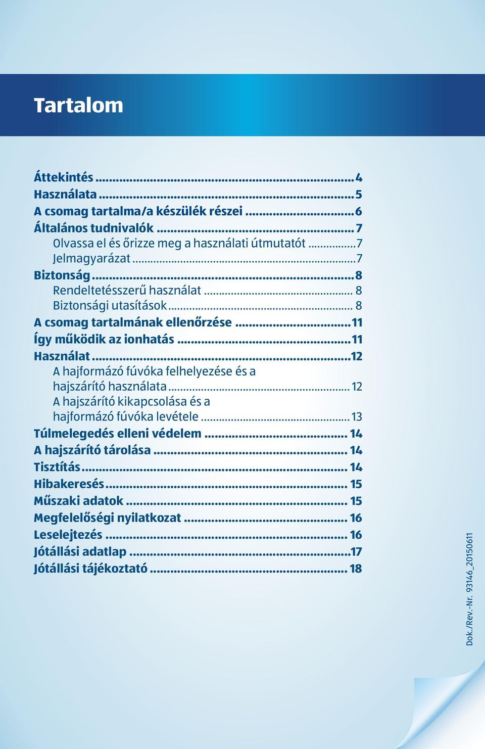 ..12 A hajformázó fúvóka felhelyezése és a hajszárító használata... 12 A hajszárító kikapcsolása és a hajformázó fúvóka levétele... 13 Túlmelegedés elleni védelem.