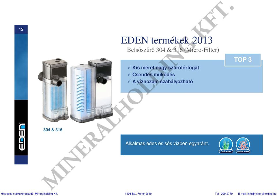 M IN ER 304 & 316 AL H O LD Kis méret nagy szőrıtérfogat Csendes mőködés A