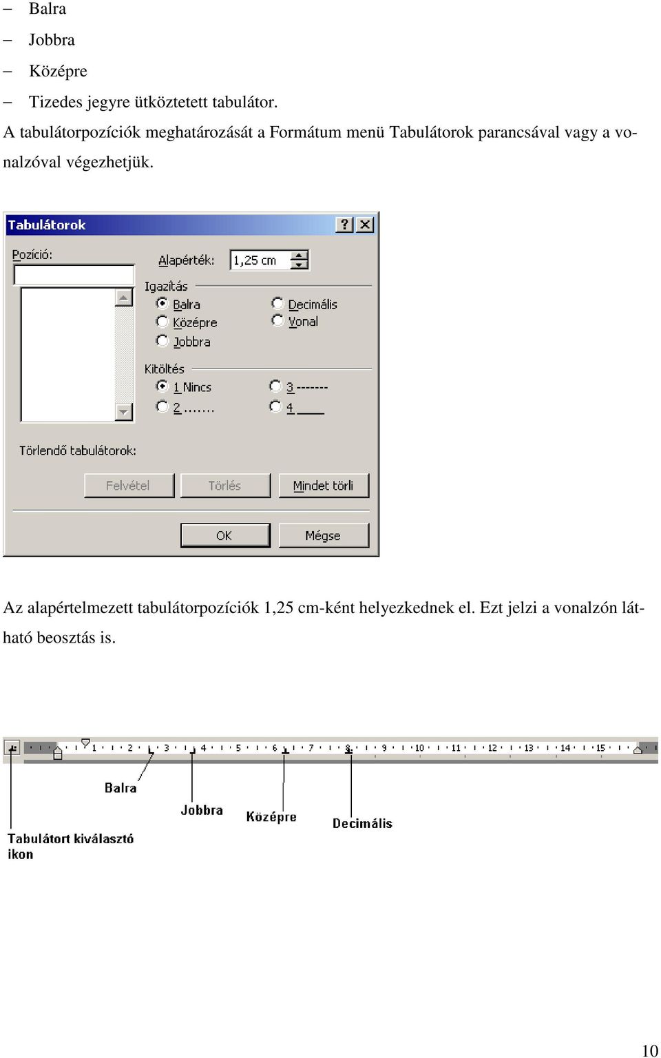 parancsával vagy a vonalzóval végezhetjük.