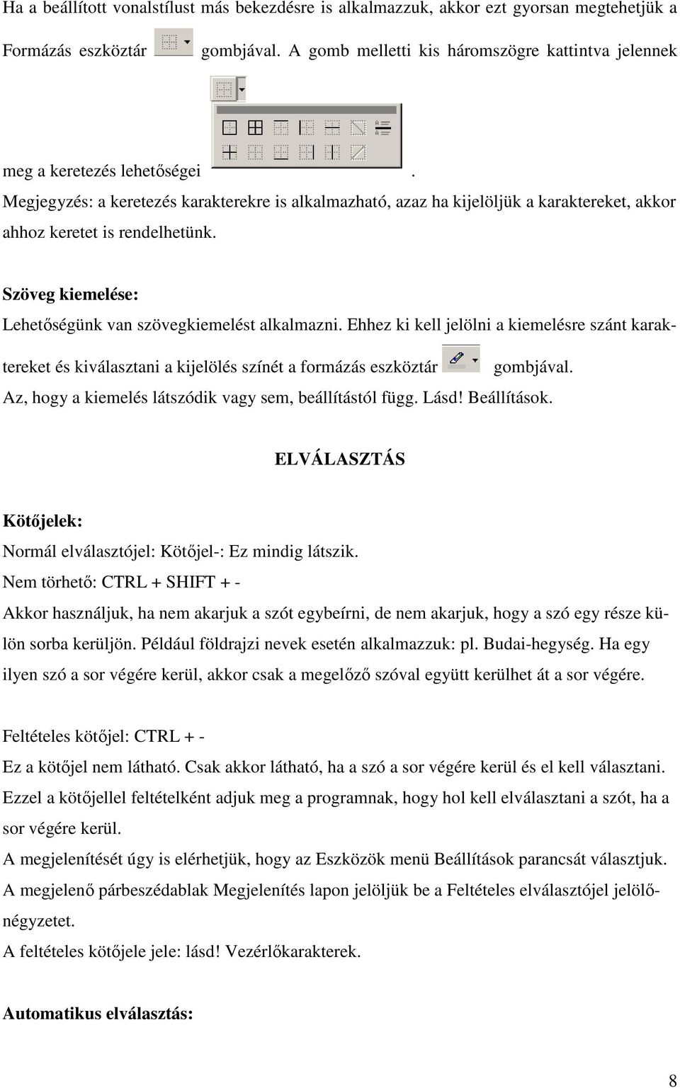 Megjegyzés: a keretezés karakterekre is alkalmazható, azaz ha kijelöljük a karaktereket, akkor ahhoz keretet is rendelhetünk. Szöveg kiemelése: Lehetıségünk van szövegkiemelést alkalmazni.