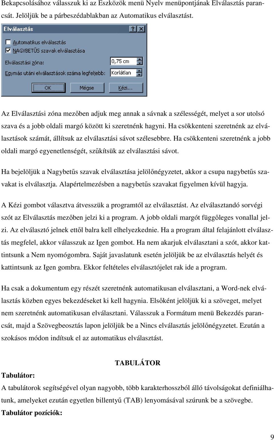 Ha csökkenteni szeretnénk az elválasztások számát, állítsuk az elválasztási sávot szélesebbre. Ha csökkenteni szeretnénk a jobb oldali margó egyenetlenségét, szőkítsük az elválasztási sávot.