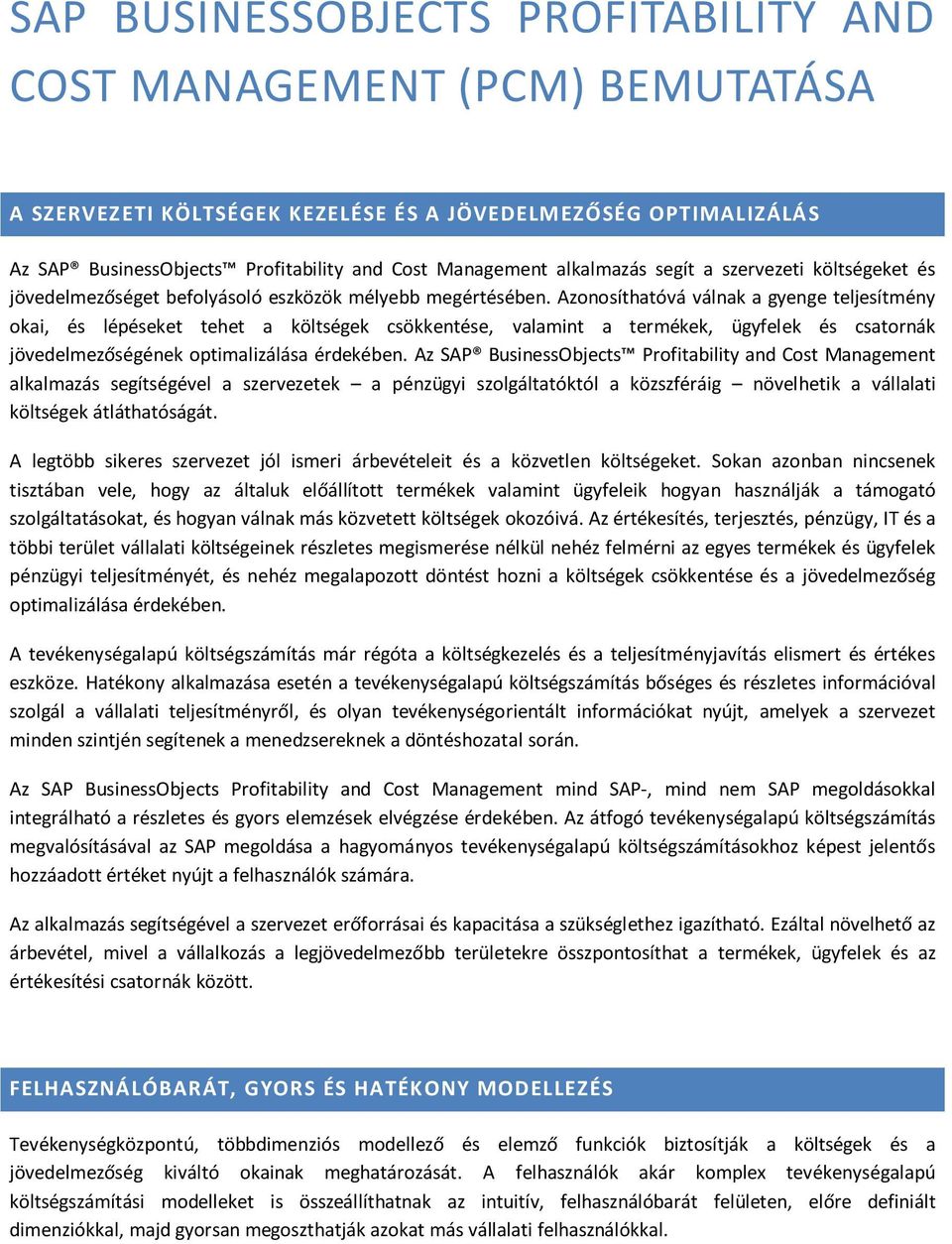 Azonosíthatóvá válnak a gyenge teljesítmény okai, és lépéseket tehet a költségek csökkentése, valamint a termékek, ügyfelek és csatornák jövedelmezőségének optimalizálása érdekében.