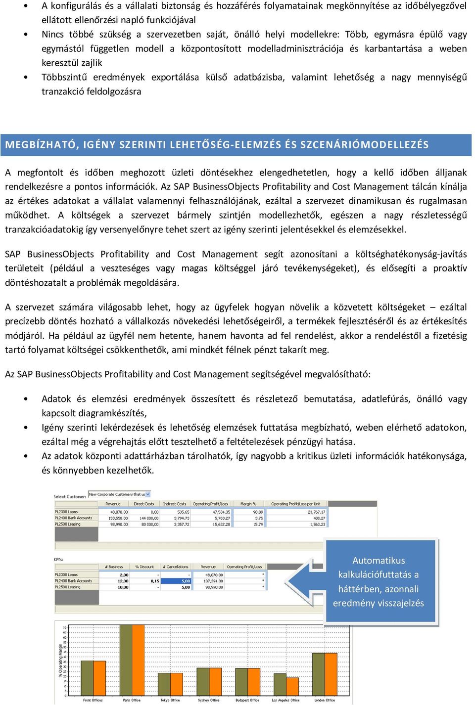 valamint lehetőség a nagy mennyiségű tranzakció feldolgozásra MEGBÍZHATÓ, IGÉNY SZERINTI LEHETŐSÉG-ELEMZÉS ÉS SZCENÁRIÓMODELLEZÉS A megfontolt és időben meghozott üzleti döntésekhez elengedhetetlen,