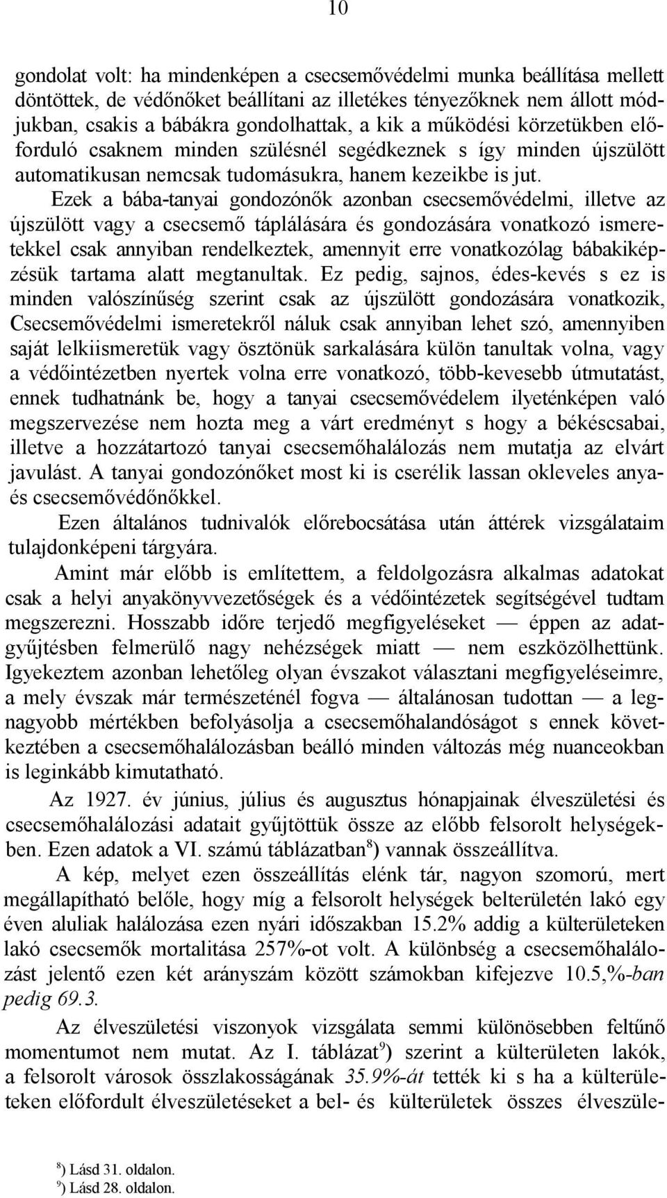 Ezek a bába-tanyai gondozónők azonban csecsemővédelmi, illetve az újszülött vagy a csecsemő táplálására és gondozására vonatkozó ismeretekkel csak annyiban rendelkeztek, amennyit erre vonatkozólag