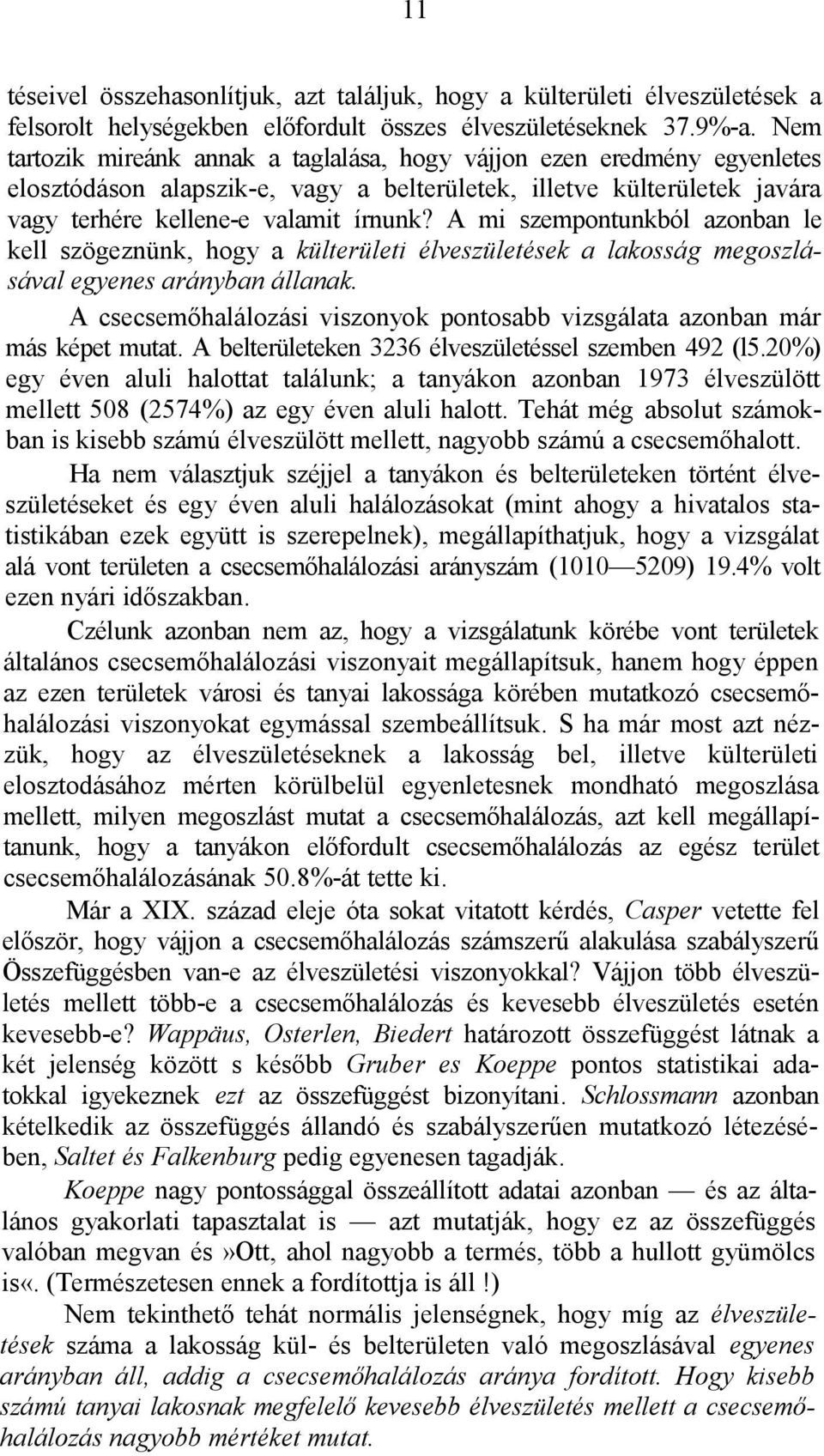 A mi szempontunkból azonban le kell szögeznünk, hogy a külterületi élveszületések a lakosság megoszlásával egyenes arányban állanak.