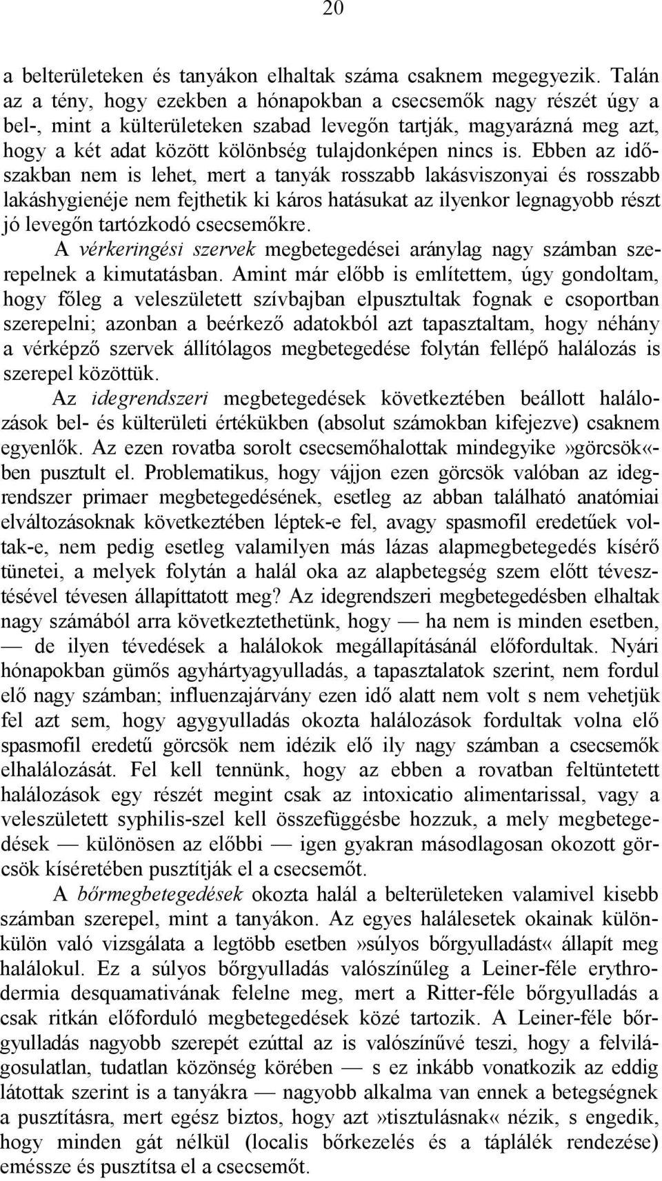 is. Ebben az időszakban nem is lehet, mert a tanyák rosszabb lakásviszonyai és rosszabb lakáshygienéje nem fejthetik ki káros hatásukat az ilyenkor legnagyobb részt jó levegőn tartózkodó csecsemőkre.