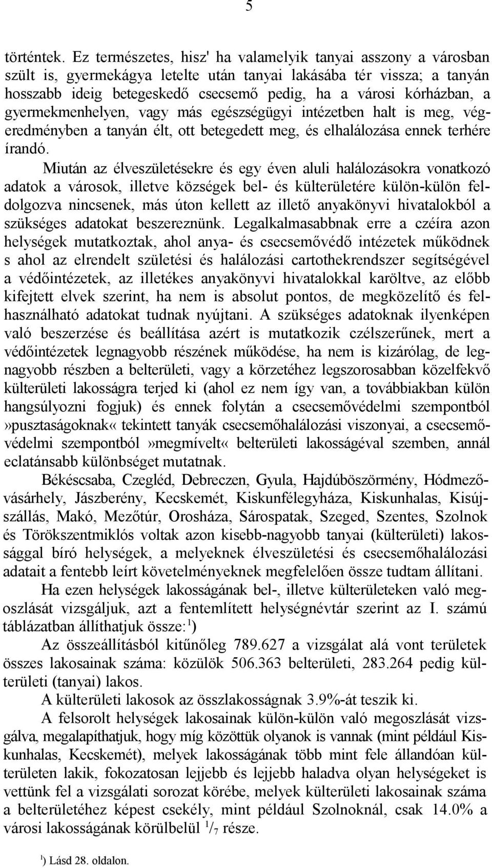 a gyermekmenhelyen, vagy más egészségügyi intézetben halt is meg, végeredményben a tanyán élt, ott betegedett meg, és elhalálozása ennek terhére írandó.