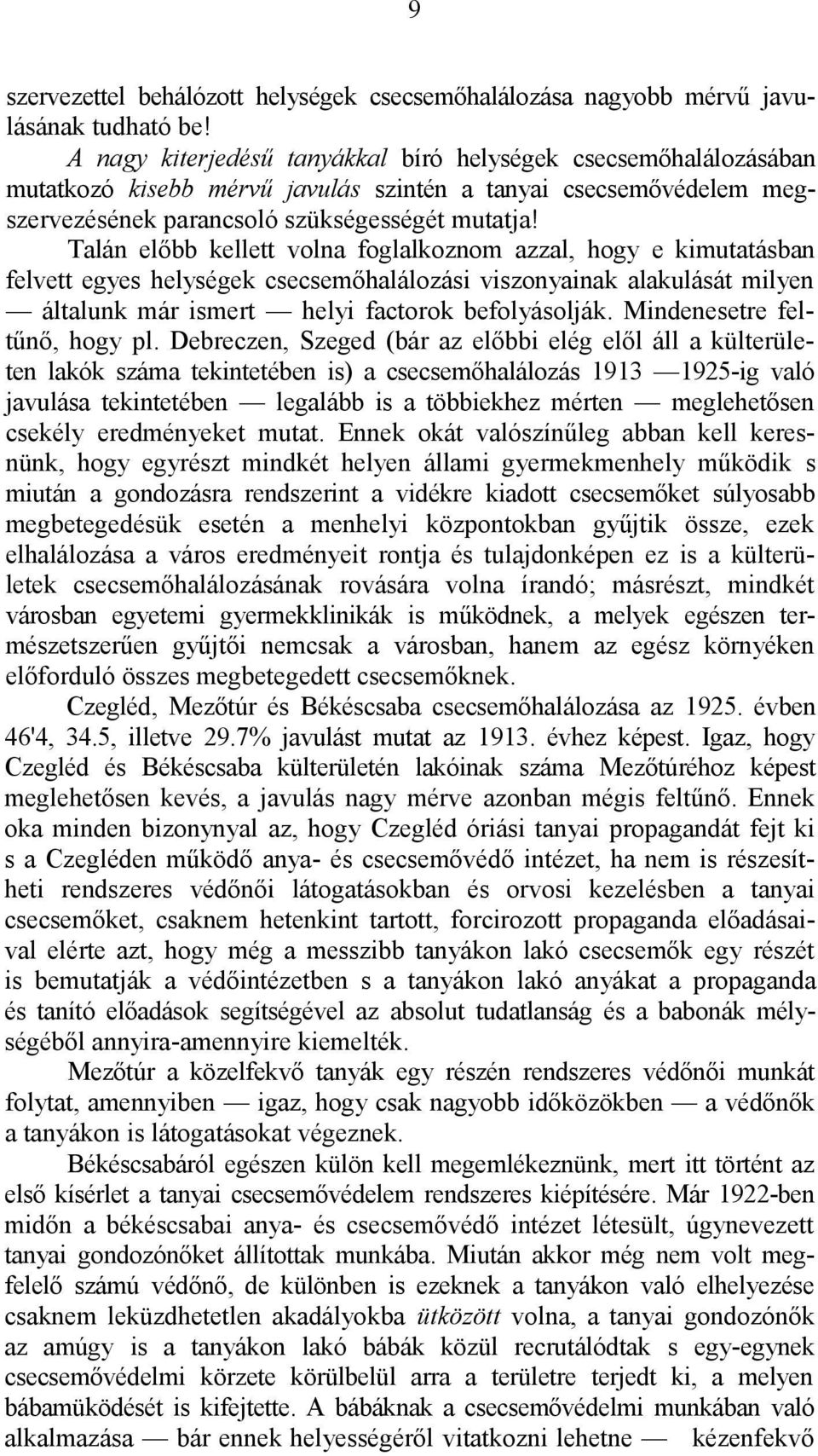 Talán előbb kellett volna foglalkoznom azzal, hogy e kimutatásban felvett egyes helységek csecsemőhalálozási viszonyainak alakulását milyen általunk már ismert helyi factorok befolyásolják.