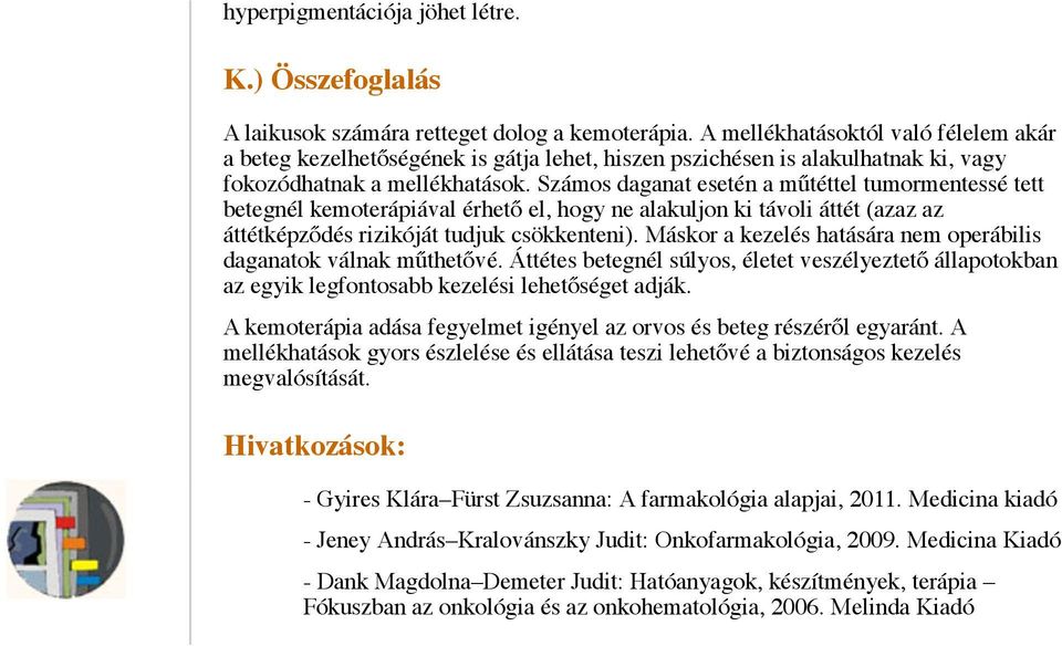 Számos daganat esetén a műtéttel tumormentessé tett betegnél kemoterápiával érhető el, hogy ne alakuljon ki távoli áttét (azaz az áttétképződés rizikóját tudjuk csökkenteni).