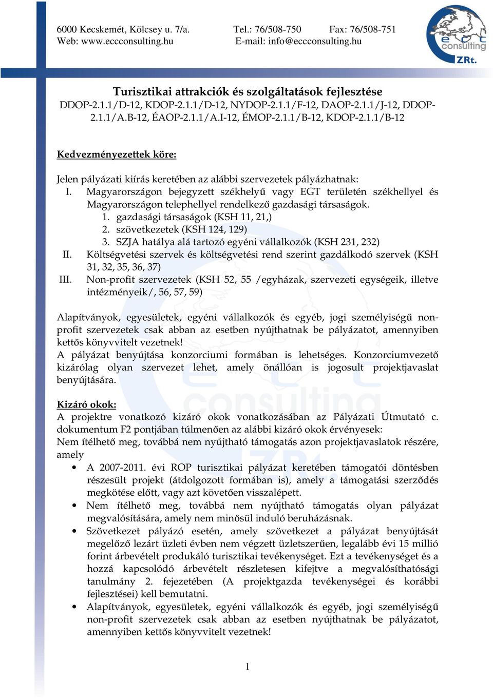 szövetkezetek (KSH 124, 129) 3. SZJA hatálya alá tartozó egyéni vállalkozók (KSH 231, 232) II. Költségvetési szervek és költségvetési rend szerint gazdálkodó szervek (KSH 31, 32, 35, 36, 37) III.