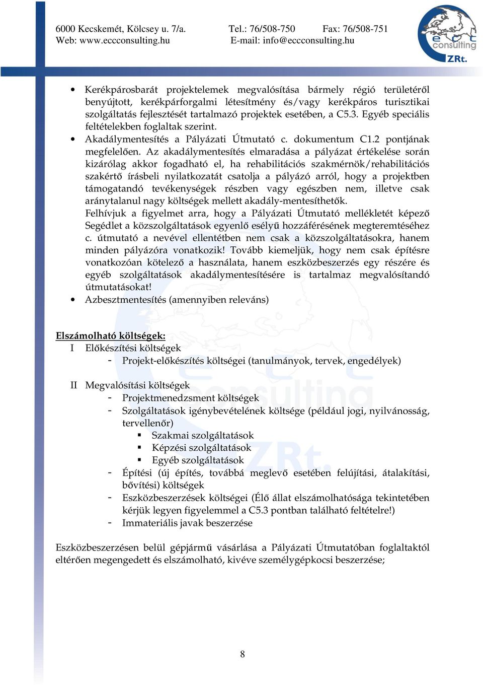 Az akadálymentesítés elmaradása a pályázat értékelése során kizárólag akkor fogadható el, ha rehabilitációs szakmérnök/rehabilitációs szakértő írásbeli nyilatkozatát csatolja a pályázó arról, hogy a