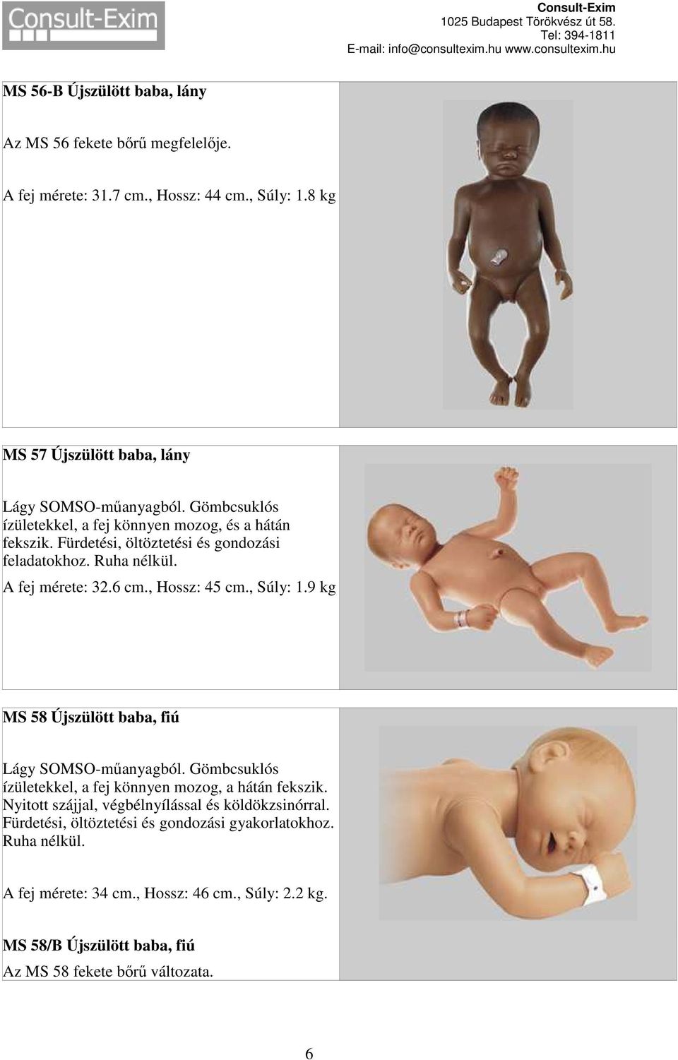 9 kg MS 58 Újszülött baba, fiú Lágy SOMSO-műanyagból. Gömbcsuklós ízületekkel, a fej könnyen mozog, a hátán fekszik.