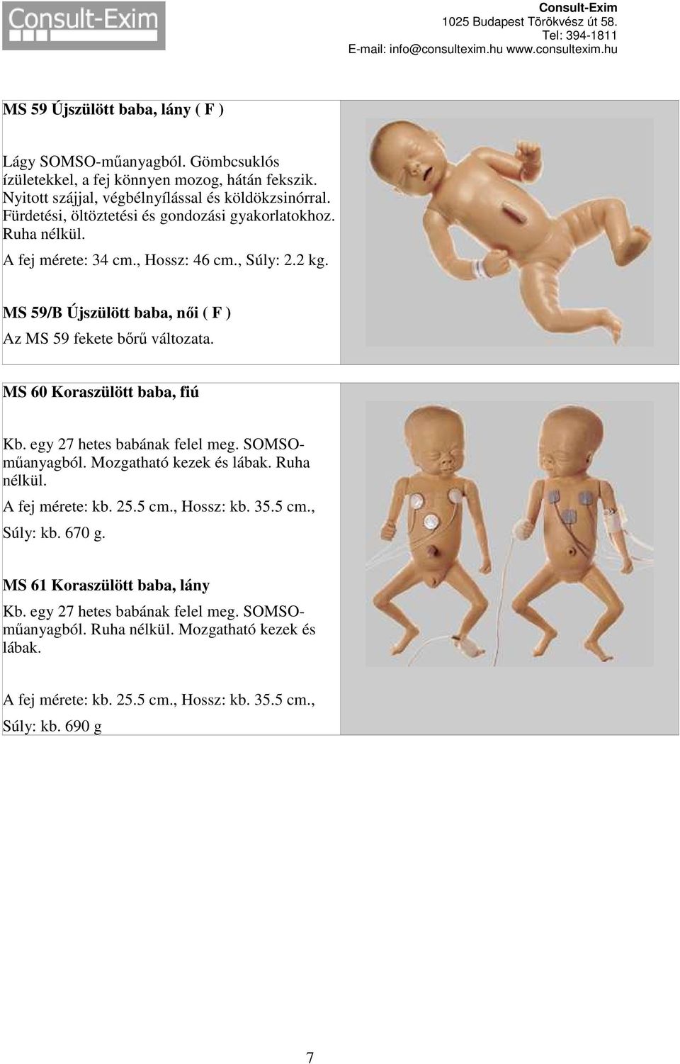 MS 60 Koraszülött baba, fiú Kb. egy 27 hetes babának felel meg. SOMSOműanyagból. Mozgatható kezek és lábak. Ruha nélkül. A fej mérete: kb. 25.5 cm., Hossz: kb. 35.5 cm., Súly: kb.