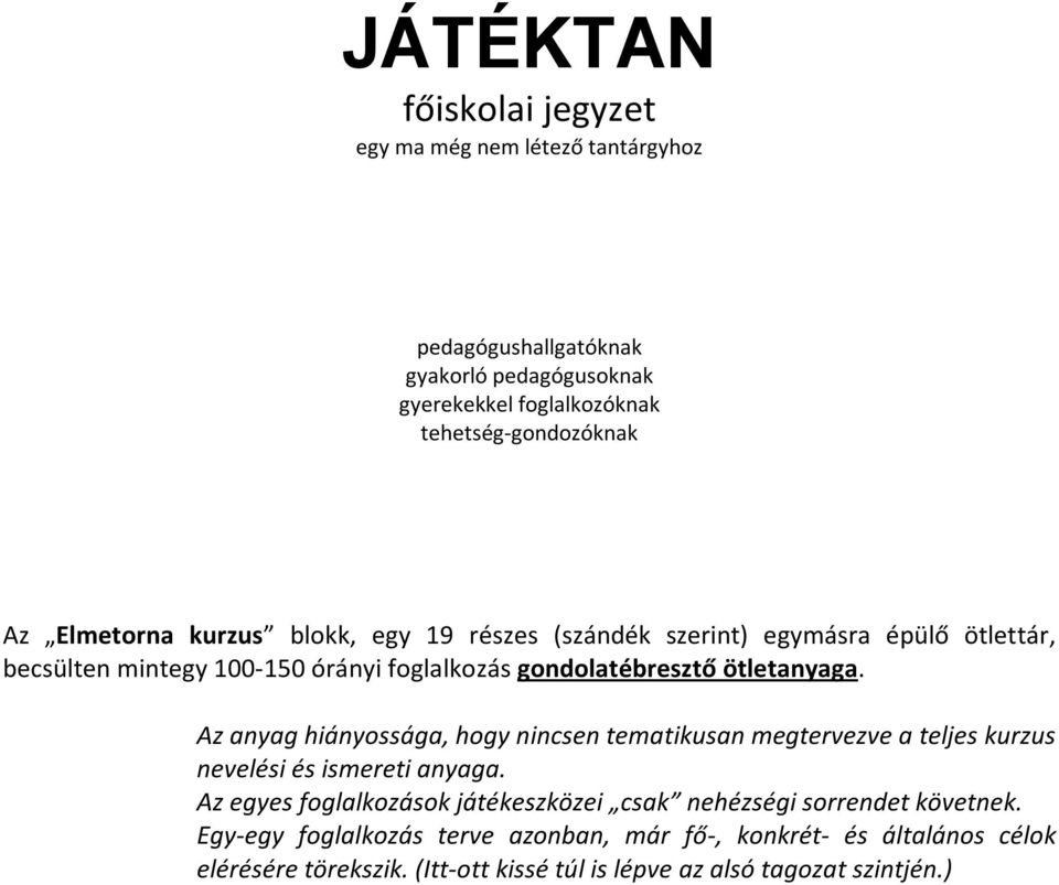 Az anyag hiányossága, hogy nincsen tematikusan megtervezve a teljes kurzus nevelési és ismereti anyaga.