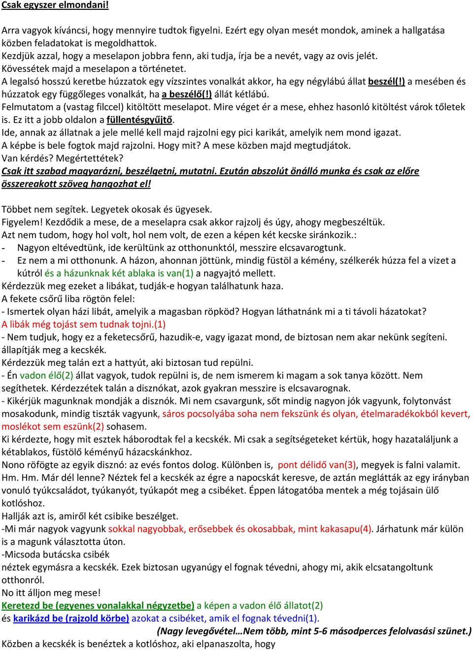 A legalsó hosszú keretbe húzzatok egy vízszintes vonalkát akkor, ha egy négylábú állat beszél(!) a mesében és húzzatok egy függőleges vonalkát, ha a beszélő(!) állát kétlábú.