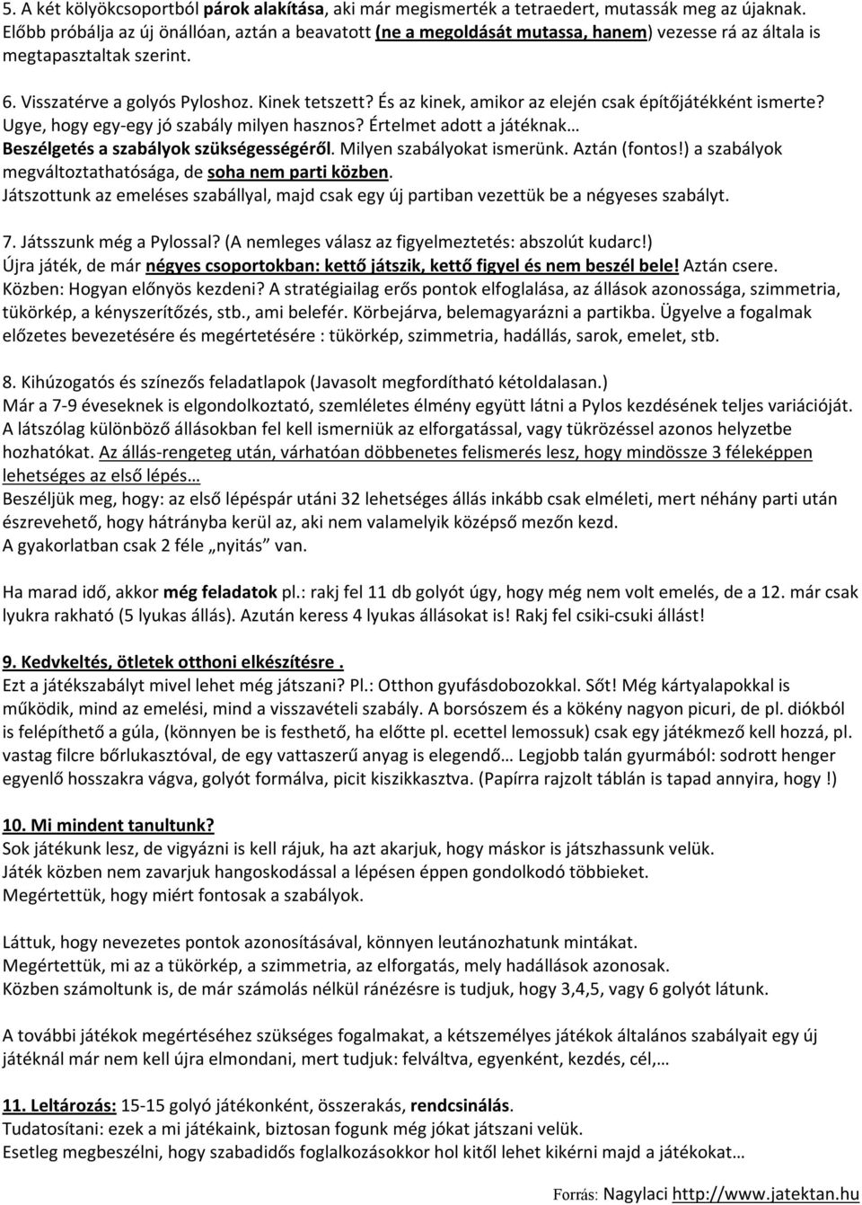 És az kinek, amikor az elején csak építőjátékként ismerte? Ugye, hogy egy-egy jó szabály milyen hasznos? Értelmet adott a játéknak Beszélgetés a szabályok szükségességéről.