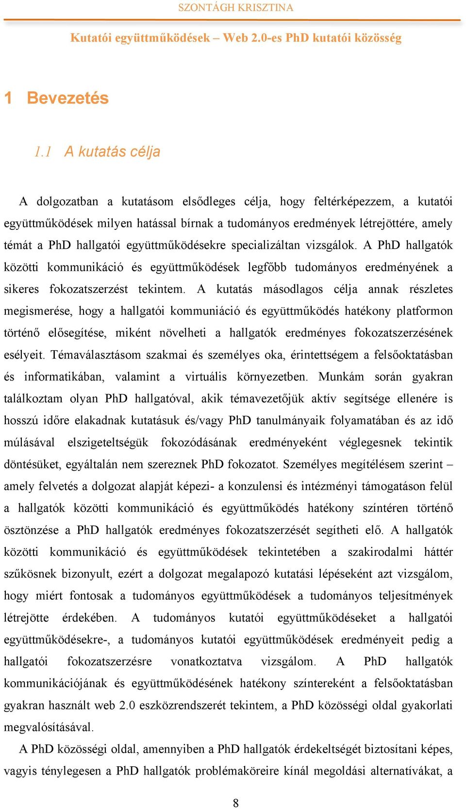 együttműködésekre specializáltan vizsgálok. A PhD hallgatók közötti kommunikáció és együttműködések legfőbb tudományos eredményének a sikeres fokozatszerzést tekintem.